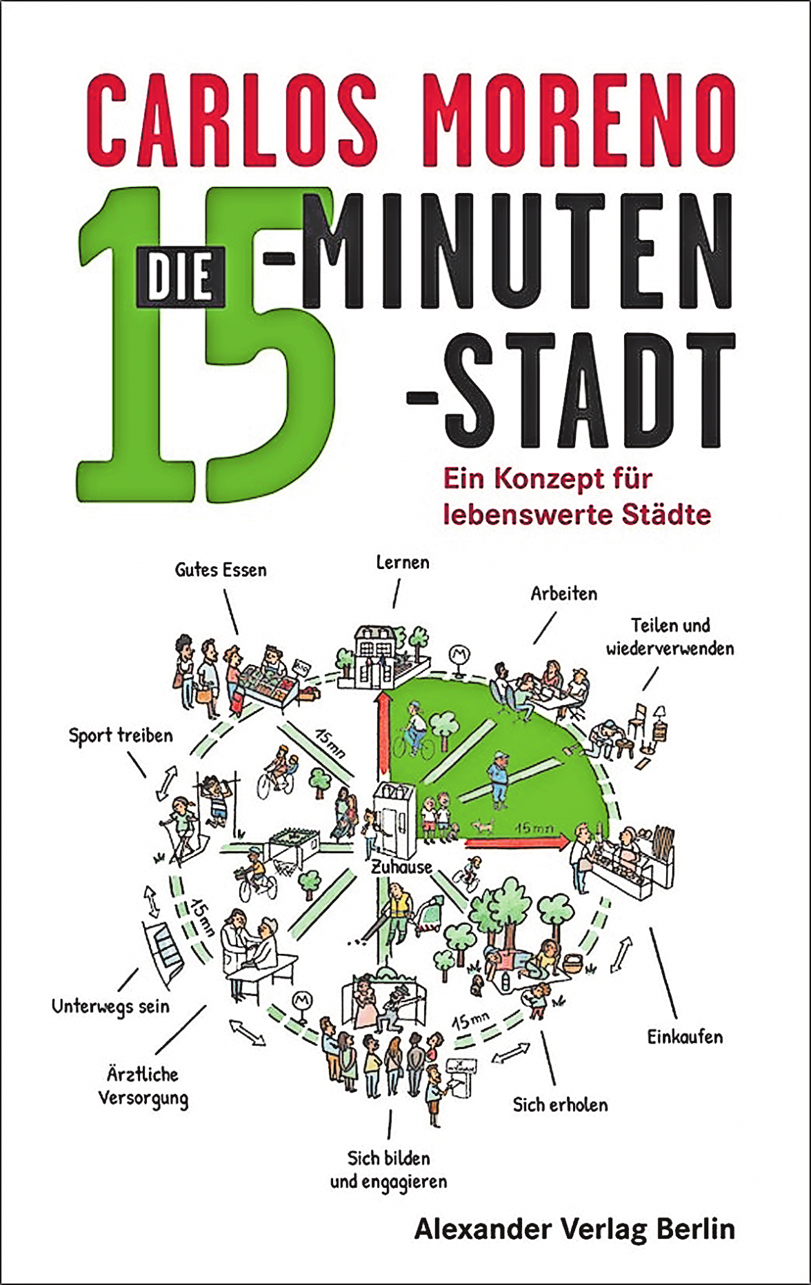 CARLOS MORENO, DIE 15-MINUTEN-STADT - EIN KONZEPT FÜR LEBENSWERTE STÄDTE, ALEXANDER VERLAG BERLIN 2024, BROSCHUR, ISBN 978-3-89581-621-5, PREIS 20 EURO. BUCHCOVER: ALEXANDER VERLAG BERLIN