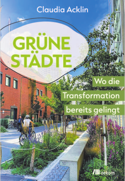 Claudia Acklin: Grüne Städte. Wo die Transformation bereits gelingt. Cover: Oekom Verlag