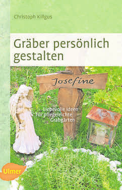 Christoph Killgus, Christiane James: ,,Gräber persönlich gestalten, Liebevolle Ideen für pflegeleichte Grabgärten. Foto: Verlag Eugen Ulmer